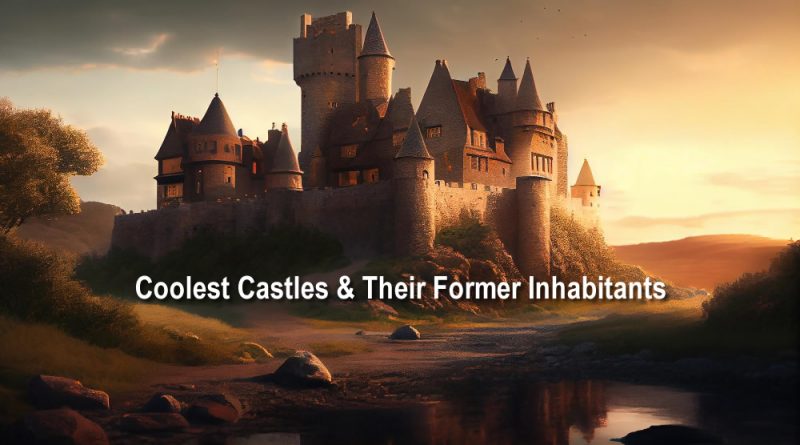 Coolest Castles & Their Former Inhabitants